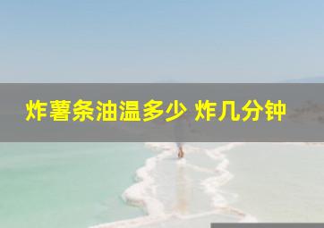 炸薯条油温多少 炸几分钟